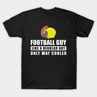 Football Guy Like A Regular Guy Only Way Cooler - Funny Quote T-Shirt